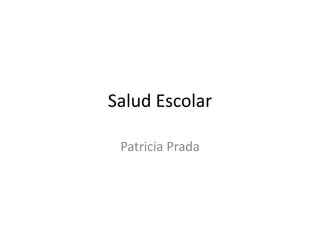 Salud Escolar

 Patricia Prada
 