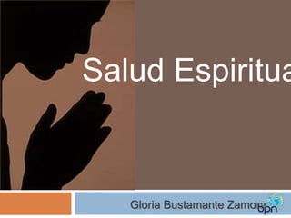 Gloria Bustamante Zamora
Salud Espiritua
 