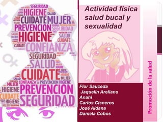 Flor Sauceda
Jaquelin Arellano
Anahi
Carlos Cisneros
José Aldana
Daniela Cobos
Actividad física
salud bucal y
sexualidad
 