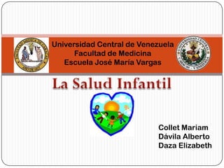 Universidad Central de Venezuela
      Facultad de Medicina
   Escuela José María Vargas




                           Collet Mariam
                           Dávila Alberto
                           Daza Elizabeth
 
