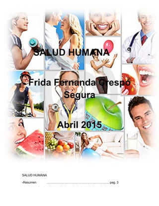 SALUD HUMANA
Frida Fernanda Crespo
Segura
Abril 2015
SALUD HUMANA
-Resumen ……………………………………………………. pag. 3
 