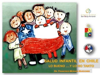 SALUD  INFANTIL  EN  CHILElo bueno …y lo no tanto Dr. Francisco Moraga Mardones 
