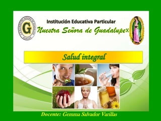 Salud integral
Docente: Gemma Salvador Varillas
 