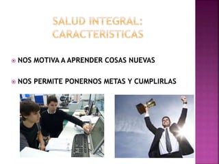  NOS MOTIVA A APRENDER COSAS NUEVAS 
 NOS PERMITE PONERNOS METAS Y CUMPLIRLAS 
 