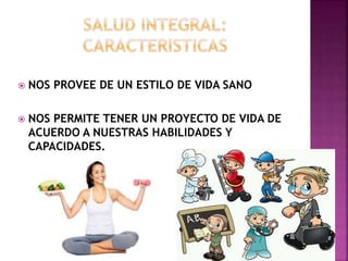  NOS PROVEE DE UN ESTILO DE VIDA SANO 
 NOS PERMITE TENER UN PROYECTO DE VIDA DE 
ACUERDO A NUESTRAS HABILIDADES Y 
CAPACIDADES. 
 