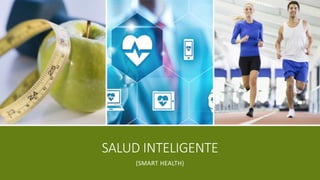 SALUD INTELIGENTE
(SMART HEALTH)
 