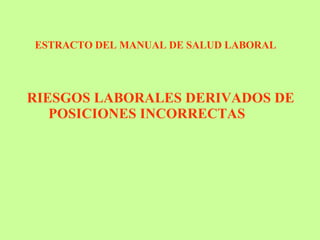 RIESGOS LABORALES DERIVADOS DE  POSICIONES INCORRECTAS ESTRACTO DEL MANUAL DE SALUD LABORAL 