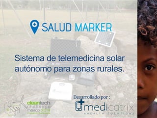 Sistema de telemedicina solar
autónomo para zonas rurales.
Desarrollado	
  por	
  :	
  
 