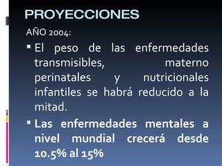 PROYECCIONES <ul><li>AÑO 2004:  </li></ul><ul><li>El peso de las enfermedades transmisibles, materno perinatales y nutrici...
