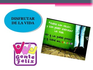 DISFRUTAR
DISFRUTAR
DE LA VIDA
DE LA VIDA
 