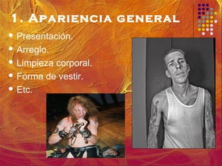 1. Apariencia general
 Presentación.
 Arreglo.
 Limpieza corporal.
 Forma de vestir.
 Etc.
 