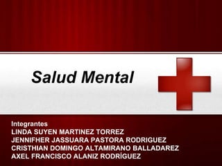 Salud Mental
Integrantes
LINDA SUYEN MARTINEZ TORREZ
JENNIFHER JASSUARA PASTORA RODRIGUEZ
CRISTHIAN DOMINGO ALTAMIRANO BALLADAREZ
AXEL FRANCISCO ALANIZ RODRÍGUEZ
 