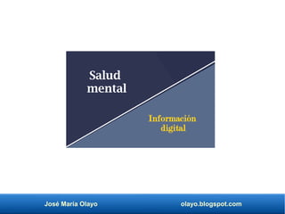 José María Olayo olayo.blogspot.com
Salud
mental
Información
digital
 