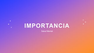 IMPORTANCIA
Salud Mental
 