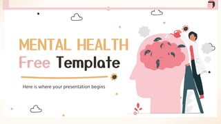 MENTAL HEALTH
Free Template
Here is where your presentation begins
 