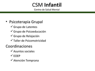 CSM  Infantil Centro de Salud Mental Psicoterapia Grupal Grupo de Latentes Grupo de Psicoeducación Grupo de Relajación Taller de Psicomotricidad Coordinaciones Asuntos sociales EOEP Atención Temprana 
