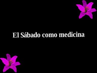 El Sábado como medicina 