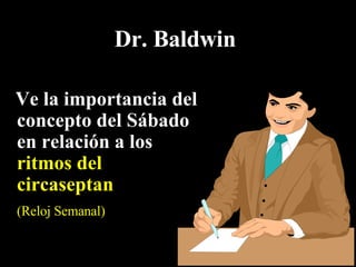 Dr. Baldwin Ve la importancia  del   concepto del Sábado e n  relación a los  ritmos del circaseptan (Reloj Semanal) 