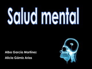 Salud mental Alba García Martínez Alicia Gámiz Arias 