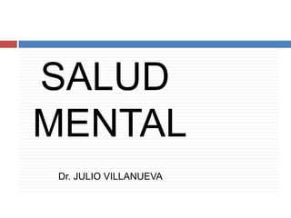 SALUD MENTAL Dr. JULIO VILLANUEVA 