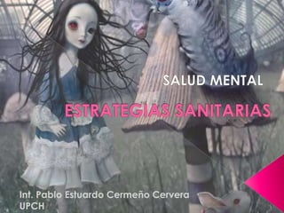 ESTRATEGIAS SANITARIAS SALUD MENTAL Int. Pablo Estuardo Cermeño Cervera UPCH 