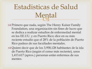 Estadisticas de Salud
Mental

 Primero que nada, según The Henry Kaiser Family
Foundation, una organización sin fines de...