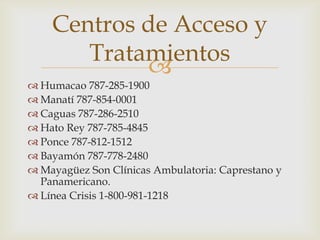 Centros de Acceso y
Tratamientos

 Humacao 787-285-1900
 Manatí 787-854-0001
 Caguas 787-286-2510
 Hato Rey 787-785-4...