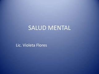 SALUD MENTAL
Lic. Violeta Flores

 