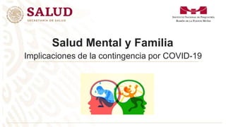 Salud Mental y Familia
Implicaciones de la contingencia por COVID-19
 