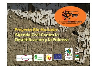 Proyecto Río Hurtado:
          Río
Agenda Civil Contra la
Desertificación y la Pobreza
Desertificación
 