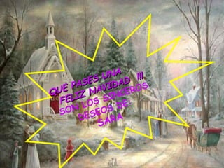 QUE PASES UNA FELIZ NAVIDAD   !!!   SON LOS SINCEROS DESEOS DE:   SARA 