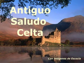 Antiguo
Saludo
 Celta

      Con imágenes de Escocia
 