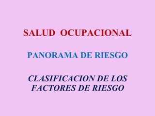 SALUD  OCUPACIONAL PANORAMA DE RIESGO CLASIFICACION DE LOS FACTORES DE RIESGO 