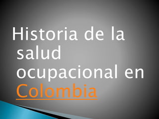 Historia de la
salud
ocupacional en
Colombia
 