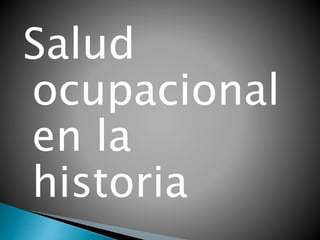 Salud
ocupacional
en la
historia
 