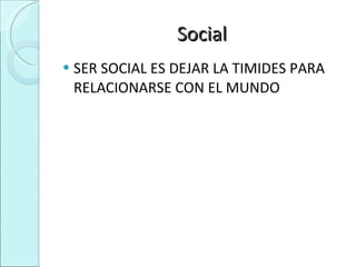 Social SER SOCIAL ES DEJAR LA TIMIDES PARA RELACIONARSE CON EL MUNDO