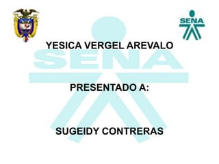 YESICA VERGEL AREVALO
PRESENTADO A:
SUGEIDY CONTRERAS
 