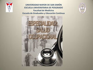 UNIVERSIDAD MAYOR DE SAN SIMÓN
ESCUELA UNIVERSITARIA DE POSGRADO
Facultad de Medicina
Escuela de Graduados y Educación Continua

 