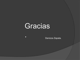 Gracias
. Denizza Zapata.
 
