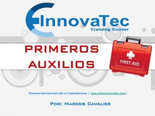 PRIMEROS
AUXILIOS
Por: Marcos Cavalier
Empresa Internacional Líder en Capacitaciones | www.online.einnovatec.com |
 