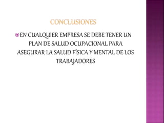 EN CUALQUIER EMPRESA SE DEBE TENER UN
PLAN DE SALUD OCUPACIONAL PARA
ASEGURAR LA SALUD FÍSICA Y MENTAL DE LOS
TRABAJADORES
 