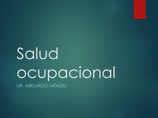 Salud
ocupacional
DR. ABELARDO MÉNDEZ
 