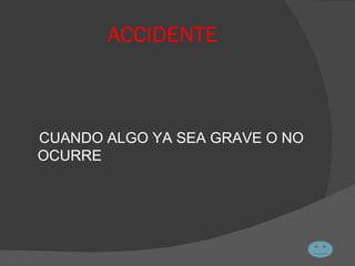 ACCIDENTE CUANDO ALGO YA SEA GRAVE O NO OCURRE 