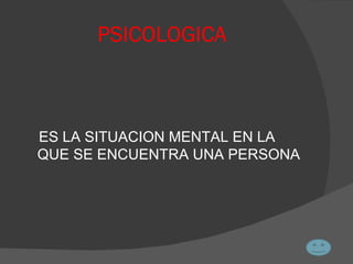 PSICOLOGICA ES LA SITUACION MENTAL EN LA QUE SE ENCUENTRA UNA PERSONA 