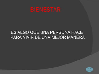 BIENESTAR ES ALGO QUE UNA PERSONA HACE PARA VIVIR DE UNA MEJOR MANERA 