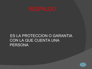 RESPALDO ES LA PROTECCION O GARANTIA CON LA QUE CUENTA UNA PERSONA 