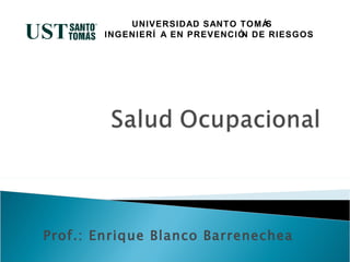 Prof.: Enrique Blanco Barrenechea UNIVERSIDAD SANTO TOMÁS  INGENIERÍA EN PREVENCIÓN DE RIESGOS 