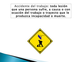 Accidente del trabajo : toda lesión que una persona sufre, a causa o con ocasión del trabajo o trayecto que le  produzca incapacidad o muerte. 