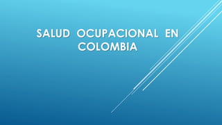 SALUD OCUPACIONAL EN
COLOMBIA
 