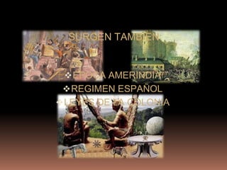 SURGEN TAMBIEN:


  EPOCA AMERINDIA
  REGIMEN ESPAÑOL
 LEYES DE LA COLONIA
 